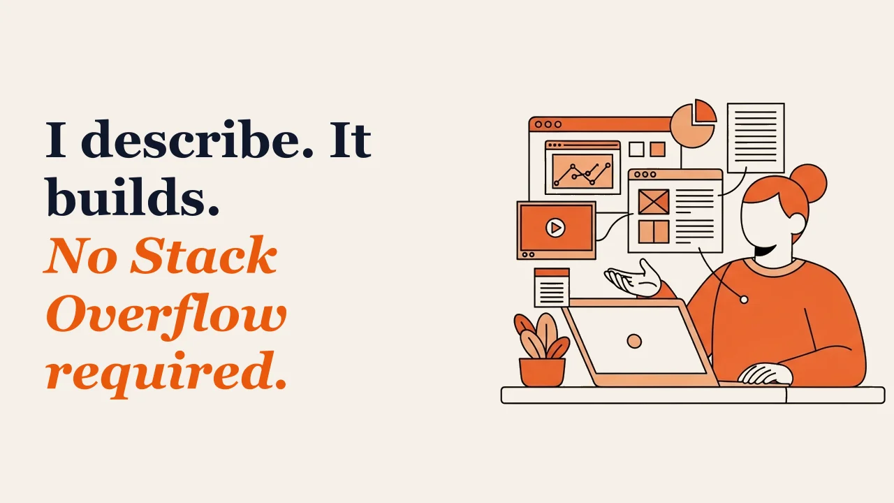Illustration for: I describe. It builds. No Stack Overflow required.